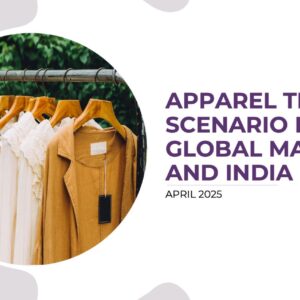 APPAREL TRADE SCENARIO IN KEY GLOBAL MARKETS AND INDIA April 2025